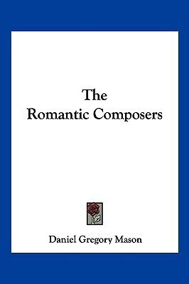 The Romantic Composers(English, Paperback, Mason Daniel Gregory)