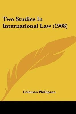 Two Studies In International Law (1908)(English, Paperback, Phillipson Coleman)