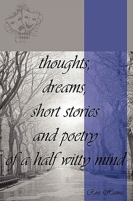 Thoughts, Dreams, Short Stories and Poetry of a Half Witty Mind(English, Paperback, Haines Ross)