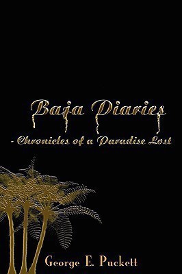 Baja Diaries - Chronicles of a Paradise Lost(English, Paperback, Puckett George E.)