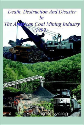 Death Destruction and Disaster in the American Coal Mining Industry (1999)(English, Hardcover, Browning Albert Dean)