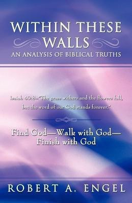 Within These Walls an Analysis of Biblical Truths(English, Paperback, Engel Robert A.)