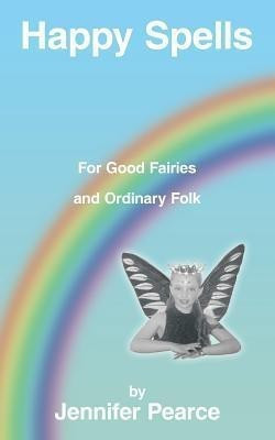Happy Spells for Good Fairies and Ordinary Folk(English, Paperback, Pearce Jennifer)