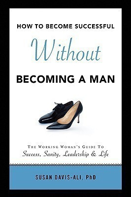 How to Become Successful Without Becoming a Man(English, Hardcover, Davis-Ali Susan PhD)