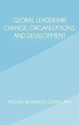 Global Leadership, Change, Organizations, and Development(English, Hardcover, Banutu-Gomez Michael Ba PhD)
