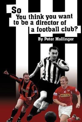 So You Think You Want To Be A Director of a Football Club(English, Hardcover, Mallinger Peter)