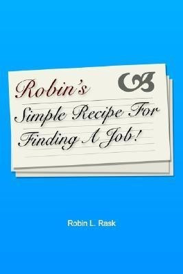 Robin's Simple Recipe For Finding A Job(English, Paperback, Rask Robin, L.)
