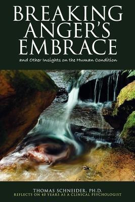 Breaking Anger's Embrace and Other Insights on the Human Condition(English, Paperback, Schneider Thomas E)