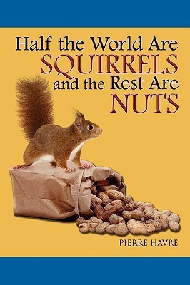 Half The World are Squirrels and the Rest are Nuts(English, Paperback, Havre Pierre)