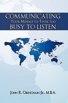 Communicating Your Message to Those Too Busy to Listen(English, Paperback, Obenchain Jr. M.B.A. John R.)