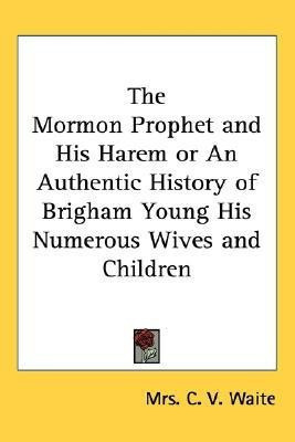 The Mormon Prophet and His Harem or An Authentic History of Brigham Young His Numerous Wives and Children(English, Paperback, Waite Mrs. C. V.)