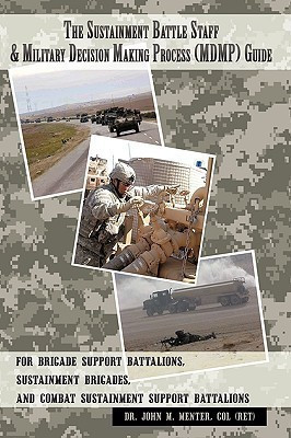 The Sustainment Battle Staff & Military Decision Making Process (MDMP) Guide(English, Hardcover, Menter COL (Ret) Dr. John M.)
