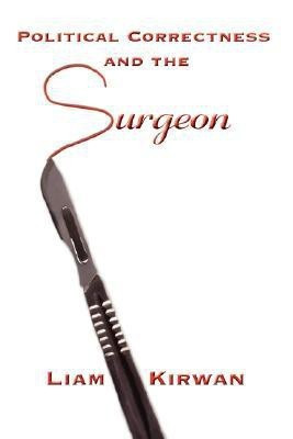 Political Correctness and the Surgeon(English, Paperback, Kirwan Liam)