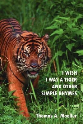 I Wish I Was A Tiger and Other Simple Rhymes(English, Paperback, Moeller Thomas A.)