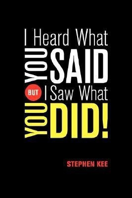 I Heard What You Said; But I Saw What You Did(English, Hardcover, Kee Stephen)