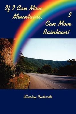 If I Can Move Mountains, I Can Move Rainbows!(English, Paperback, Richards Shirley)