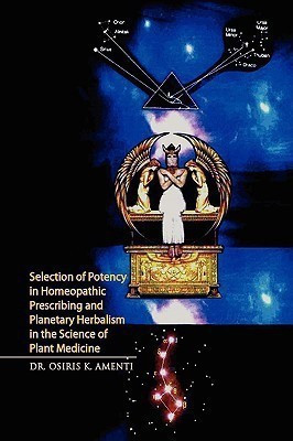 Selection of Potency in Homeopathic Prescribing and Planetary Herbalism in the Science of Plant Medicine(English, Hardcover, Amenti Osiris K Dr Dr)