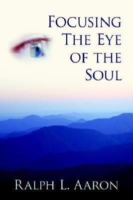 Focusing The Eye of the Soul(English, Paperback, Aaron Ralph L.)