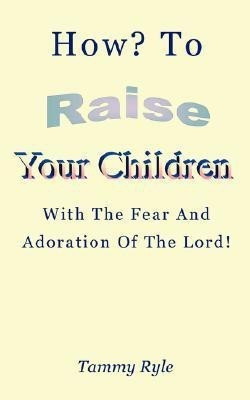 How to Raise Your Children with the Fear and Adoration of the Lord(English, Paperback, Ryle Tammy)