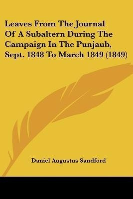 Leaves From The Journal Of A Subaltern During The Campaign In The Punjaub, Sept. 1848 To March 1849 (1849)(English, Paperback, Sandford Daniel Augustus)