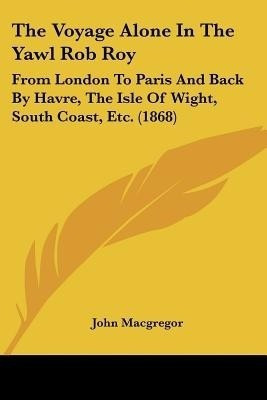 The Voyage Alone In The Yawl Rob Roy(English, Paperback, Macgregor John)