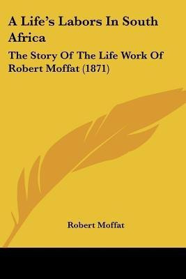 A Life's Labors In South Africa(English, Paperback, Moffat Robert)