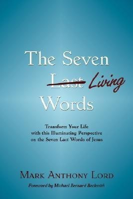 The Seven Living Words  - Transform Your Life with This Illuminating Perspective on the Seven Last Words of Jesus(English, Paperback, Lord Mark Anthony)