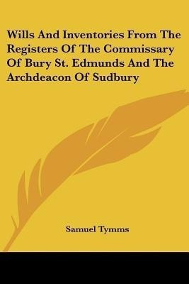Wills And Inventories From The Registers Of The Commissary Of Bury St. Edmunds And The Archdeacon Of Sudbury(English, Paperback, unknown)