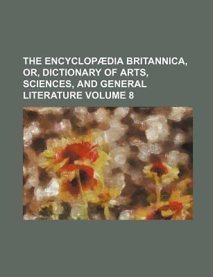 The Encyclopaedia Britannica, Or, Dictionary of Arts, Sciences, and General Literature Volume 8(English, Paperback, Group Books)