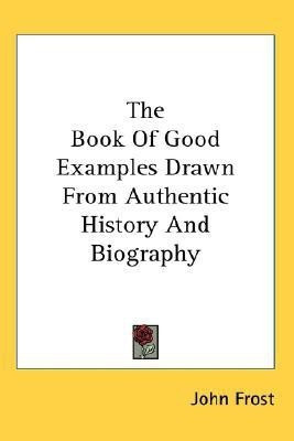 The Book Of Good Examples Drawn From Authentic History And Biography(English, Paperback, Frost John)