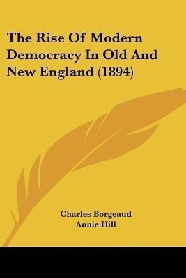 The Rise Of Modern Democracy In Old And New England (1894)(English, Paperback, Borgeaud Charles)