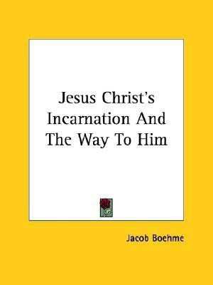 Jesus Christ's Incarnation And The Way To Him(English, Paperback, Boehme Jacob)