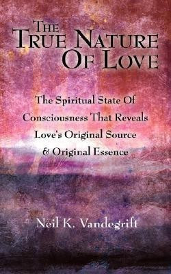 The True Nature Of Love(English, Paperback, Vandegrift Neil, K.)