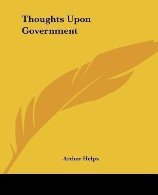 Thoughts Upon Government(English, Paperback, Helps Arthur Sir)