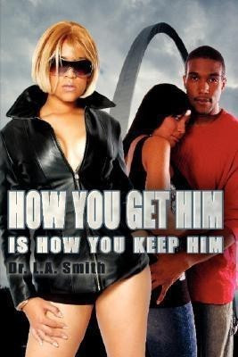 How You Get Him Is How You Keep Him(English, Hardcover, Smith Dr. L.A.)