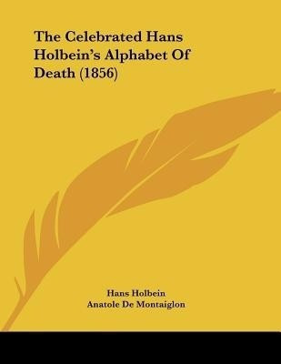The Celebrated Hans Holbein's Alphabet Of Death (1856)(English, Paperback, Holbein Hans)