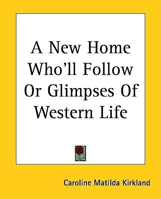 A New Home Who'll Follow Or Glimpses Of Western Life(English, Paperback, Kirkland Caroline Matilda)