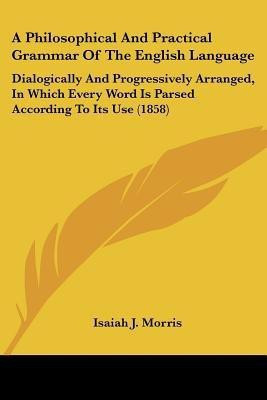 A Philosophical And Practical Grammar Of The English Language(English, Paperback, Morris Isaiah J.)