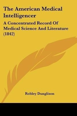 The American Medical Intelligencer(English, Paperback, Dunglison Robley)