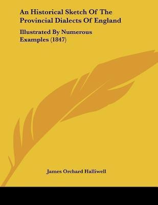 An Historical Sketch Of The Provincial Dialects Of England(English, Paperback, Halliwell James Orchard)