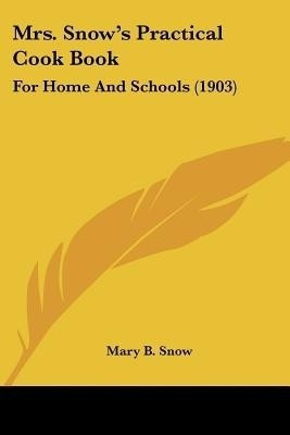 Mrs. Snow's Practical Cook Book(English, Paperback, Snow Mary B)