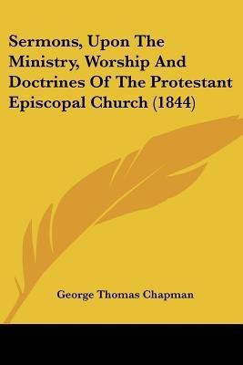 Sermons, Upon The Ministry, Worship And Doctrines Of The Protestant Episcopal Church (1844)(English, Paperback, Chapman George Thomas)