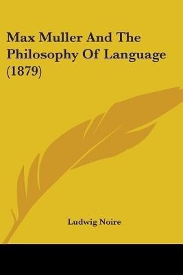 Max Muller And The Philosophy Of Language (1879)(English, Paperback, Noire Ludwig)