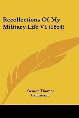 Recollections Of My Military Life V1 (1854)(English, Paperback, Landmann George Thomas)