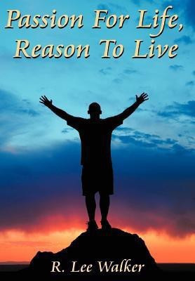 Passion For Life, Reason To Live(English, Hardcover, Walker R. Lee)
