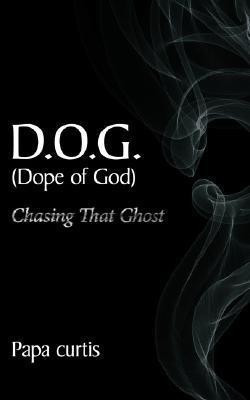D.O.G. (Dope of God) Chasing That Ghost(English, Paperback, Papa curtis ,)