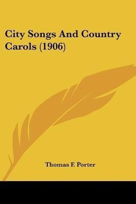 City Songs And Country Carols (1906)(English, Paperback, Porter Thomas F)
