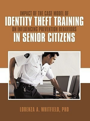 Impact of the Case Model of Identity Theft Training on Influencing Prevention Behaviors in Senior Citizens(English, Paperback, Whitfield PhD Lorenza A.)