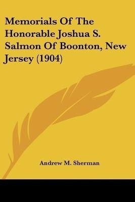 Memorials Of The Honorable Joshua S. Salmon Of Boonton, New Jersey (1904)(English, Paperback, Sherman Andrew M)