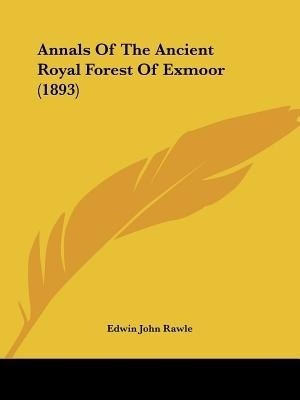 Annals Of The Ancient Royal Forest Of Exmoor (1893)(English, Paperback, Rawle Edwin John)